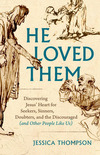 He Loved Them: Discovering Jesus' Heart for Seekers, Sinners, Doubters, and the Discouraged (and Other People Like Us)