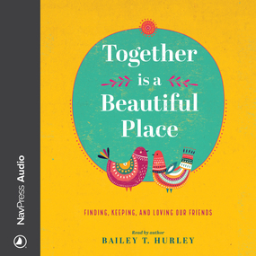 Together Is a Beautiful Place: Finding, Keeping, and Loving Our Friends
