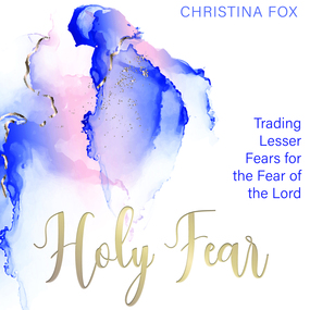 Holy Fear: Trading Lesser Fears for the Fear of the Lord