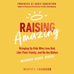 Raising Amazing: Bringing Up Kids Who Love God, Like Their Family, and Do the Dishes without Being Asked