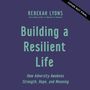 Building a Resilient Life: How Adversity Awakens Strength, Hope, and Meaning