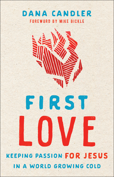 First Love: Keeping Passion for Jesus in a World Growing Cold