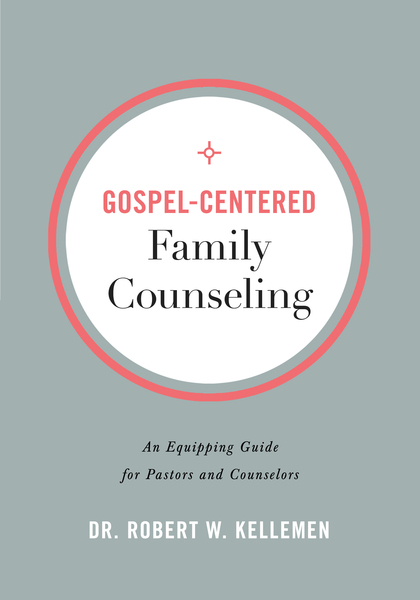 Gospel-Centered Family Counseling: An Equipping Guide for Pastors and Counselors