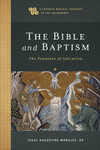 The Bible and Baptism (A Catholic Biblical Theology of the Sacraments): The Fountain of Salvation
