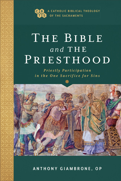 The Bible and the Priesthood (A Catholic Biblical Theology of the Sacraments): Priestly Participation in the One Sacrifice for Sins