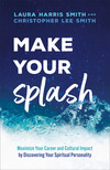 Make Your Splash: Maximize Your Career and Cultural Impact by Discovering Your Spiritual Personality