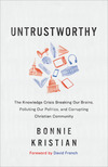 Untrustworthy: The Knowledge Crisis Breaking Our Brains, Polluting Our Politics, and Corrupting Christian Community