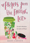 Prayers from the Parking Lot: 50 Short Reflections for Moms on the Go