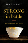 Strong in Battle : Why the Humble Will Prevail
