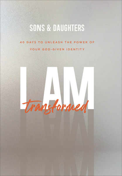 I Am Transformed: 40 Days to Unleash the Power of Your God-Given Identity