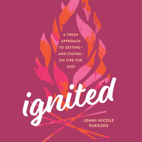 Ignited: A Fresh Approach to Getting - and Staying - on Fire for God
