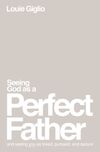 Seeing God as a Perfect Father: and Seeing You as Loved, Pursued, and Secure