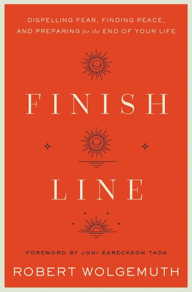 Finish Line: Dispelling Fear, Finding Peace, and Preparing for the End of Your Life