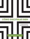 Cómo discipular bien: Una guía práctica para el discipulado