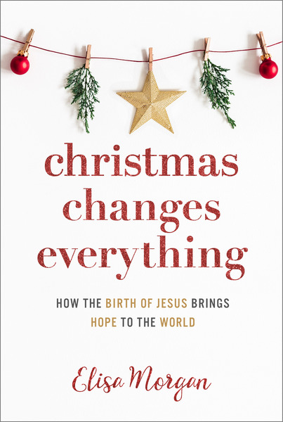 Christmas Changes Everything: How the Birth of Jesus Brings Hope to the World (A Biblical Character Study of Everyone Involved in the Nativity with Practical Application for Today)