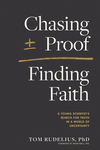 Chasing Proof, Finding Faith: A Young Scientist’s Search for Truth in a World of Uncertainty