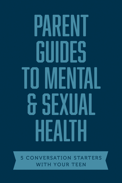 Parent Guides to Mental & Sexual Health: 5 Conversation Starters: The Sex Talk / Pornography / Sexual Assault / Suicide & Self-Harm Prevention / Depression & Anxiety