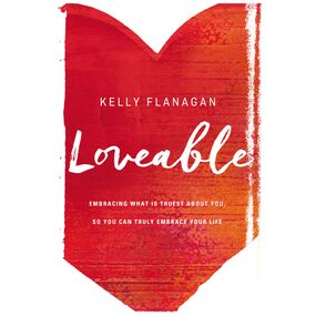 Loveable: Embracing What Is Truest About You, So You Can Truly Embrace Your Life