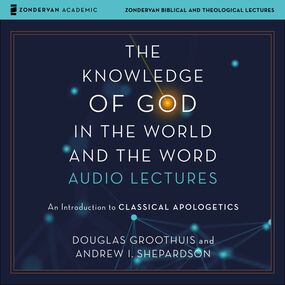 Knowledge of God in the World and the Word: Audio Lectures: An Introduction to Classical Apologetics