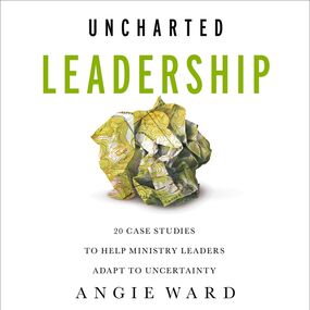 Uncharted Leadership: 20 Case Studies to Help Ministry Leaders Adapt to Uncertainty