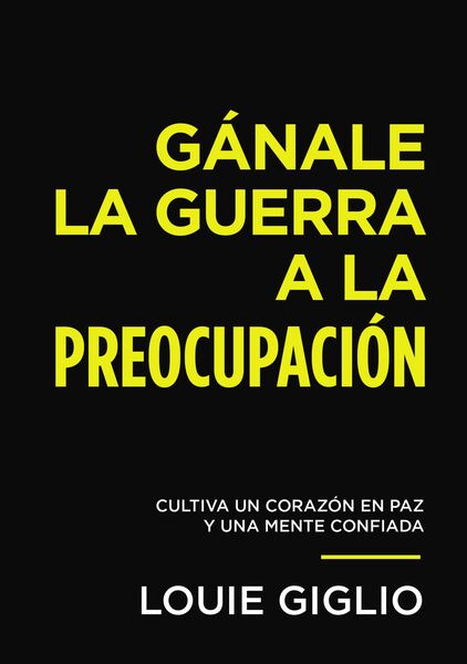 Gánale la guerra a la preocupación: Cultiva un corazón en paz y una mente confiada