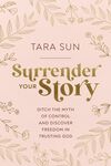 Surrender Your Story: Ditch the Myth of Control and Discover Freedom in Trusting God