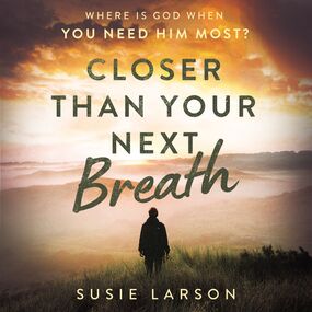 Closer Than Your Next Breath: Where Is God When You Need Him Most?