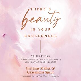 There's Beauty in Your Brokenness: 90 Devotions to Surrender Striving, Live Unburdened, and Find Your Worth in Christ