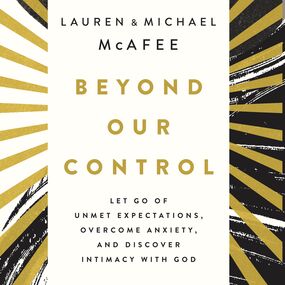 Beyond Our Control: Let Go of Unmet Expectations, Overcome Anxiety, and Discover Intimacy with God