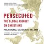 Persecuted: The Global Assault on Christians