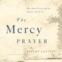 Mercy Prayer: The One Prayer Jesus Always Answers