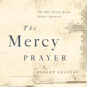 Mercy Prayer: The One Prayer Jesus Always Answers