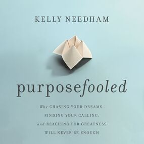 Purposefooled: Why Chasing Your Dreams, Finding Your Calling, and Reaching for Greatness Will Never Be Enough