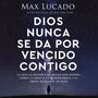 Dios nunca se da por vencido contigo: Lo que la historia de Jacob nos enseña sobre la gracia, la misericordia y el amor incesante de Dios