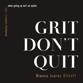 Grit Don't Quit: Developing Resilience and Faith When Giving Up Isn't an Option