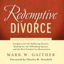 Redemptive Divorce: A Biblical Process that Offers Guidance for the Suffering Partner, Healing for the Offending Spouse, and the Best Catalyst for Restoration
