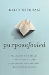 Purposefooled: Why Chasing Your Dreams, Finding Your Calling, and Reaching for Greatness Will Never Be Enough