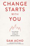 Change Starts with You: Following Your Fire to Heal a Broken World
