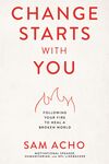 Change Starts with You: Following Your Fire to Heal a Broken World