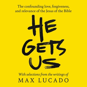 He Gets Us: Experiencing the confounding love, forgiveness, and relevance of Jesus