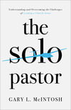 The Solo Pastor: Understanding and Overcoming the Challenges of Leading a Church Alone