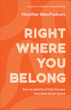 Right Where You Belong: How to Identify and Fully Occupy Your God-Given Space