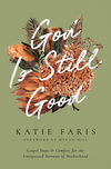 God Is Still Good: Gospel Hope and Comfort for the Unexpected Sorrows of Motherhood