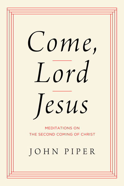 Come, Lord Jesus: Meditations on the Second Coming of Christ