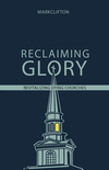 Reclaiming Glory, Updated Edition: Creating a Gospel Legacy throughout North America