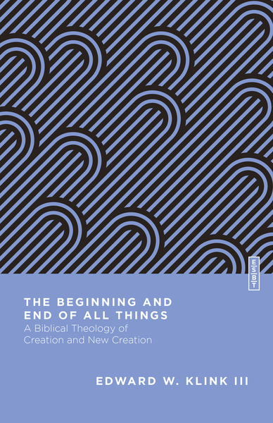 The Beginning and End of All Things: A Biblical Theology of Creation and New Creation