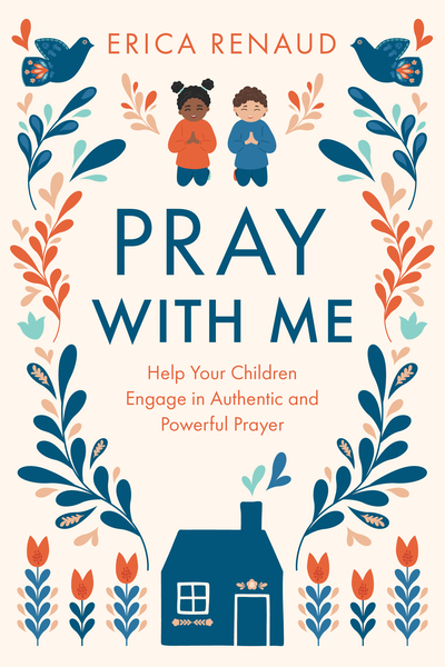 Pray with Me: Help Your Children Engage in Authentic and Powerful Prayer