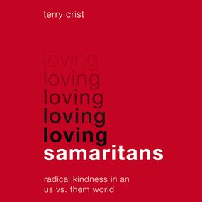 Loving Samaritans: Radical Kindness in an Us vs. Them World