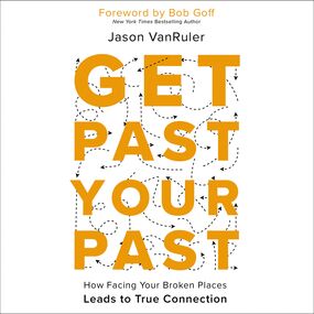 Get Past Your Past: How Facing Your Broken Places Leads to True Connection