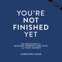 You're Not Finished Yet: 100 Devotions for Building Strength and Faith for Your Journey